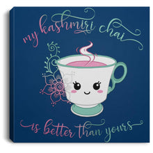 Load image into Gallery viewer, "My Kashmiri Chai is Better Than Yours!" Square Canvas .75in Frame