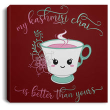 Load image into Gallery viewer, "My Kashmiri Chai is Better Than Yours!" Square Canvas .75in Frame