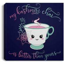 Load image into Gallery viewer, "My Kashmiri Chai is Better Than Yours!" Square Canvas .75in Frame