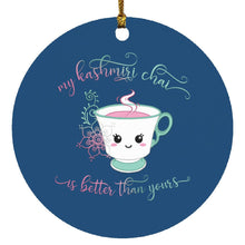 Load image into Gallery viewer, "My Kashmiri Chai is Better Than Yours!" Circle Ornament