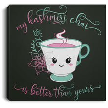 Load image into Gallery viewer, "My Kashmiri Chai is Better Than Yours!" Square Canvas .75in Frame