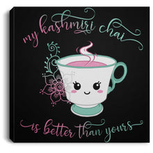 Load image into Gallery viewer, "My Kashmiri Chai is Better Than Yours!" Square Canvas .75in Frame