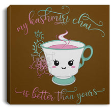 Load image into Gallery viewer, "My Kashmiri Chai is Better Than Yours!" Square Canvas .75in Frame