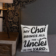Load image into Gallery viewer, My Chai Brings All the Uncles to the Yard - Premium Pillow