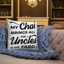 Load image into Gallery viewer, My Chai Brings All the Uncles to the Yard - Premium Pillow