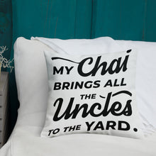 Load image into Gallery viewer, My Chai Brings All the Uncles to the Yard - Premium Pillow