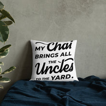 Load image into Gallery viewer, My Chai Brings All the Uncles to the Yard - Premium Pillow
