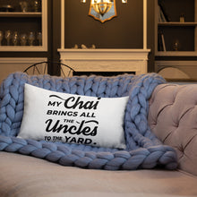 Load image into Gallery viewer, My Chai Brings All the Uncles to the Yard - Premium Pillow
