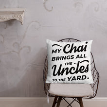 Load image into Gallery viewer, My Chai Brings All the Uncles to the Yard - Premium Pillow
