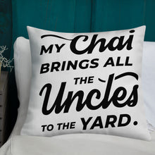 Load image into Gallery viewer, My Chai Brings All the Uncles to the Yard - Premium Pillow