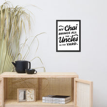 Load image into Gallery viewer, My Chai Brings All the Uncles to the Yard - Framed poster