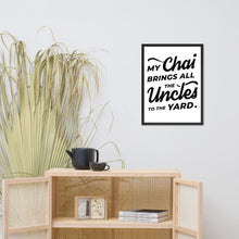 Load image into Gallery viewer, My Chai Brings All the Uncles to the Yard - Framed poster
