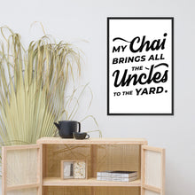Load image into Gallery viewer, My Chai Brings All the Uncles to the Yard - Framed poster
