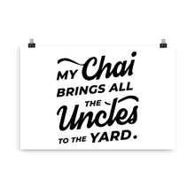 Load image into Gallery viewer, My Chai Brings All the Uncles to the Yard - Poster