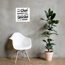 Load image into Gallery viewer, My Chai Brings All the Uncles to the Yard - Poster