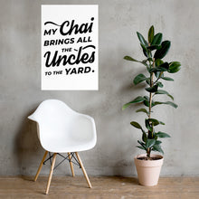Load image into Gallery viewer, My Chai Brings All the Uncles to the Yard - Poster