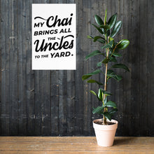 Load image into Gallery viewer, My Chai Brings All the Uncles to the Yard - Poster
