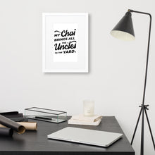 Load image into Gallery viewer, My Chai Brings All the Uncles to the Yard - Matte Paper Framed Poster With Mat