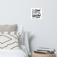Load image into Gallery viewer, My Chai Brings All the Uncles to the Yard - Photo paper poster