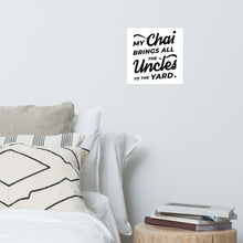 Load image into Gallery viewer, My Chai Brings All the Uncles to the Yard - Photo paper poster
