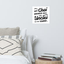 Load image into Gallery viewer, My Chai Brings All the Uncles to the Yard - Photo paper poster