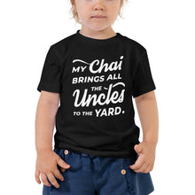Load image into Gallery viewer, My Chai Brings All the Uncles to the Yard - Toddler Short Sleeve Tee
