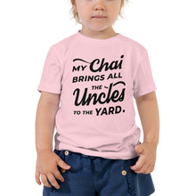Load image into Gallery viewer, My Chai Brings All the Uncles to the Yard - Toddler Short Sleeve Tee