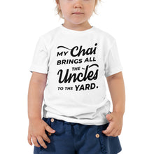 Load image into Gallery viewer, My Chai Brings All the Uncles to the Yard - Toddler Short Sleeve Tee