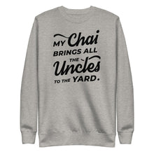Load image into Gallery viewer, My Chai Brings All the Uncles to the Yard - Unisex Fleece Pullover