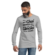 Load image into Gallery viewer, My Chai Brings All the Uncles to the Yard - Unisex Long Sleeve Tee