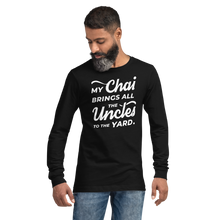 Load image into Gallery viewer, My Chai Brings All the Uncles to the Yard - Unisex Long Sleeve Tee