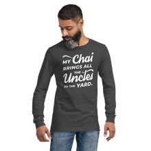 Load image into Gallery viewer, My Chai Brings All the Uncles to the Yard - Unisex Long Sleeve Tee