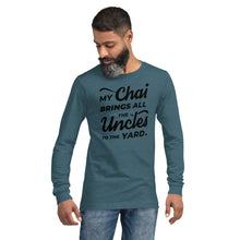 Load image into Gallery viewer, My Chai Brings All the Uncles to the Yard - Unisex Long Sleeve Tee