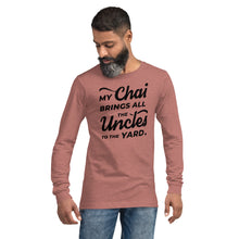 Load image into Gallery viewer, My Chai Brings All the Uncles to the Yard - Unisex Long Sleeve Tee