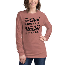 Load image into Gallery viewer, My Chai Brings All the Uncles to the Yard - Unisex Long Sleeve Tee