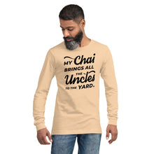 Load image into Gallery viewer, My Chai Brings All the Uncles to the Yard - Unisex Long Sleeve Tee