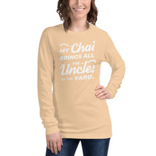 Load image into Gallery viewer, My Chai Brings All the Uncles to the Yard - Unisex Long Sleeve Tee