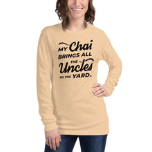 Load image into Gallery viewer, My Chai Brings All the Uncles to the Yard - Unisex Long Sleeve Tee