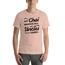 Load image into Gallery viewer, My Chai Brings All the Uncles to the Yard - Short-Sleeve Unisex T-Shirt