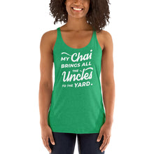 Load image into Gallery viewer, My Chai Brings All the Uncles to the Yard - Women's Racerback Tank