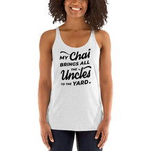 Load image into Gallery viewer, My Chai Brings All the Uncles to the Yard - Women's Racerback Tank