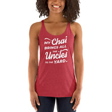 Load image into Gallery viewer, My Chai Brings All the Uncles to the Yard - Women's Racerback Tank