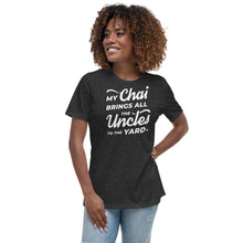 Load image into Gallery viewer, My Chai Brings All the Uncles to the Yard - Women's Relaxed T-Shirt