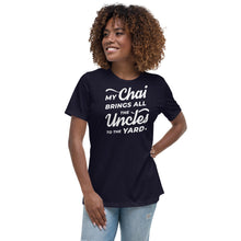 Load image into Gallery viewer, My Chai Brings All the Uncles to the Yard - Women's Relaxed T-Shirt
