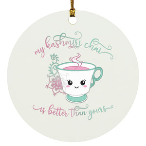 "My Kashmiri Chai is Better Than Yours!" Circle Ornament