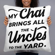 Load image into Gallery viewer, My Chai Brings All the Uncles to the Yard - Basic Pillow
