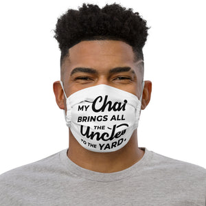 My Chai Brings All the Uncles to the Yard - Premium face mask