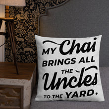 Load image into Gallery viewer, My Chai Brings All the Uncles to the Yard - Premium Pillow