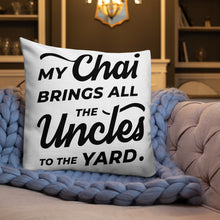 Load image into Gallery viewer, My Chai Brings All the Uncles to the Yard - Premium Pillow