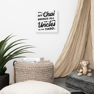 My Chai Brings All the Uncles to the Yard - Canvas